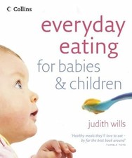 Everyday Eating for Babies and Children: Healthy Food They Will Love, Wills, Jud
