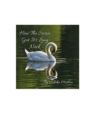 How The Swan Got It's Long Neck, Mishra, Advika