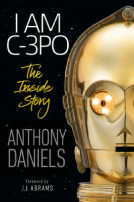 I Am C-3PO: The Inside Story - Hardcover By Daniels, Anthony - GOOD