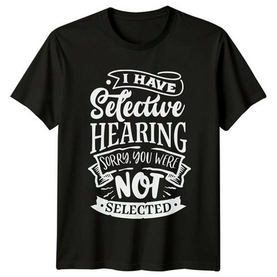 Selective Hearing Sorry You Were Not Selected T-Shirt