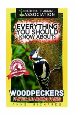 Everything You Should Know About: Woodpeckers Faster Learning Facts