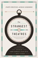 THE STRANGEST OF THEATRES: POETS WRITING ACROSS BORDERS By Jared Hawkley