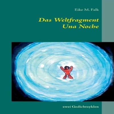 Das Weltfragment und Una Nochezwei Gedichtzyklen Eike M. Falk Pap