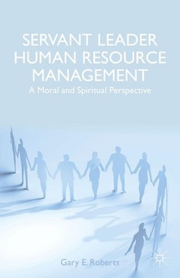 Gary E. Roberts / Servant Leader Human Resource Management9781137428363