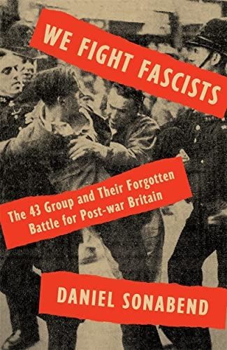 We Fight Fascists: The 43 Group and Their Forgotten Battle for