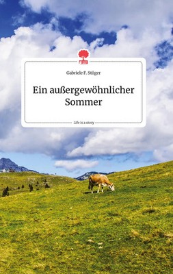 Gabriele F. Stöger | Ein außergewöhnlicher Sommer. Life is a Story - story.one