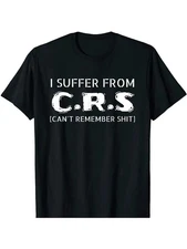 I Suffer From CRS Tee Humorous I Suffer From CRS T Shirt 100% Cotton Regular Fit