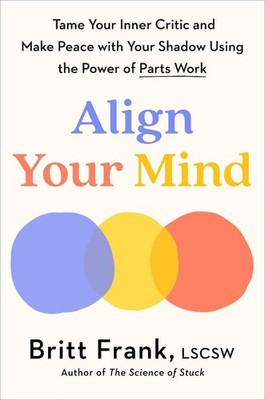 Align Your Mind: Tame Your Inner Critic and Make Peace with Your Shadow Using th