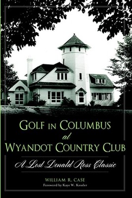 Golf in Columbus at Wyandot Country Club:: A Lost Donald Ross Classic by William