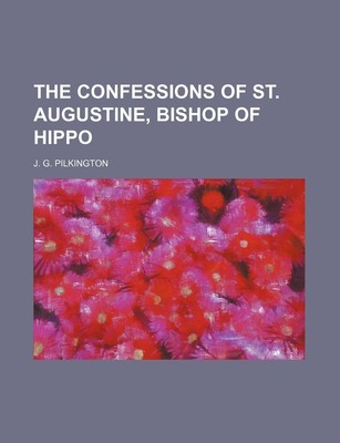 The Confessions of St. Augustine, Bishop of Hippo Pilkington J, G: