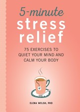 5-Minute Stress Relief: 75 Exercises to Quiet Your Mind and
