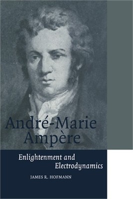 Andre-Marie Ampere: Enlightenment and Electrodynamics (Paperback or Softback)