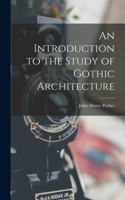 Parker - An Introduction to the Study of Gothic Architecture - New har - X555z