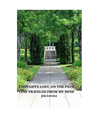 Thoughts lost, on the path less traveled from my mind, Joe Lochli