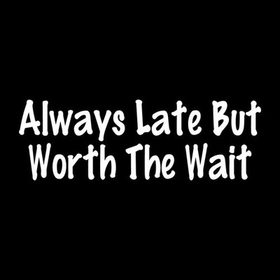 Always Late But Worth The Wait Decal Sticker White Die Cut Vinyl