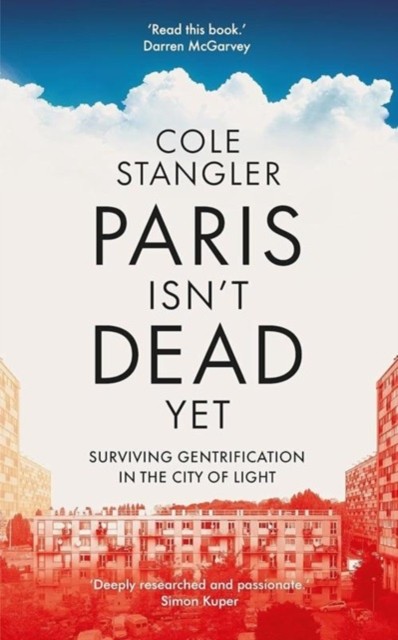 Paris Isn’t Dead Yet by Cole Stangler (Hardback Book)