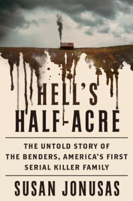 Hell's Half-Acre: The Untold Story of the Benders, a Serial Killer Family on the