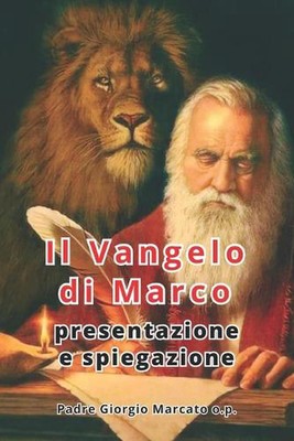 Il Vangelo di Marco: Presentazione e Spiegazione by Padre Giorgio Marcato O.P. P