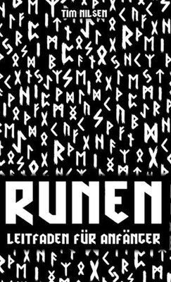 Runen - Ein Leitfaden fr Anfnger: Entdecken Sie die Bedeutung, Geschichte und An