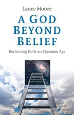 A God Beyond Belief: Reclaiming Faith in a Quantum Age by Dr. Lance Moore: New