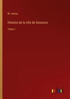 Histoire De La Ville De Soissons M. Leroux