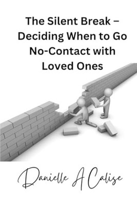 The Silent Break � Deciding When to Go No-Contact with  -  NEW Danielle A Cali 2