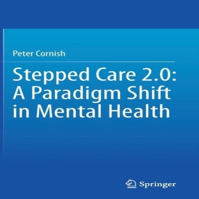 Stepped Care 2.0 A Paradigm Shift in Mental Health Peter Cornish