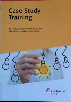 Case Study Training : 40 Fallstudien zur Vorbereitung auf das Bewerbungsgespräch