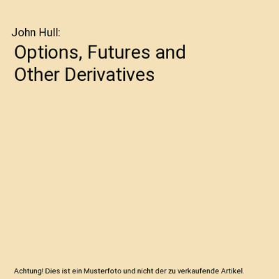 Options, Futures and Other Derivatives, John Hull