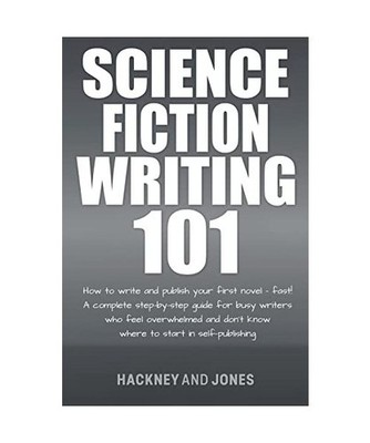 Science Fiction Writing 101: How To Write And Publish Your First Novel - Fast! 