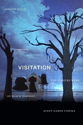 Visitation : The Conjure Work of Black Feminist Avant-Garde Cinema by ...