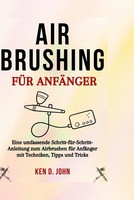 Airbrush FüR AnfäNger: Schritt-FüR-Schritt Anleitung Mit Techniken & Tipps