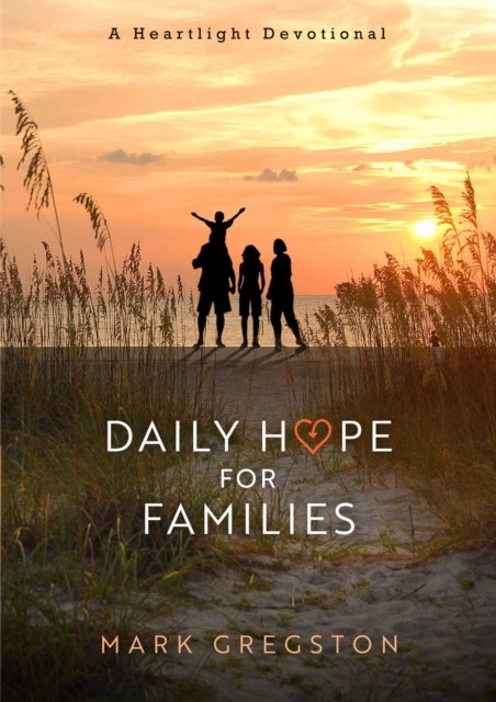 Daily Hope for Families: A Heartlight Devotional by Mark Gregston HARDBACK