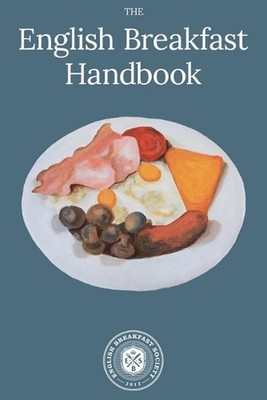 English Breakfast Handbook: A Guide To The Traditional Full English Breakfast by