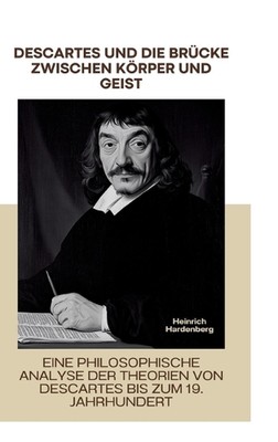 Descartes und die Brcke zwischen Krper und Geist: Eine philosophische Analyse de