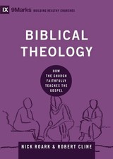 Biblical Theology: How the Church Faithfully Teaches the Gospel by Nick Roark (E