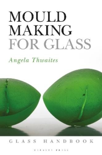 Angela Thwaites Mould Making for Glass (Tascabile) Glass Handbooks