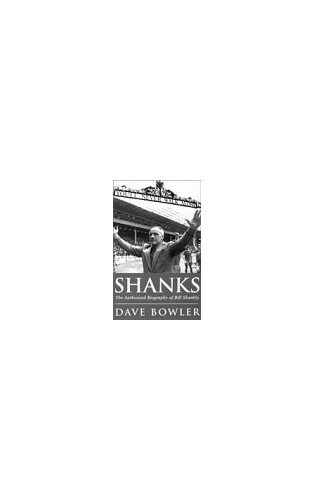 Shanks: The Authorised Biography Of Bill Shankly by Bowler, Dave 0752802461 The