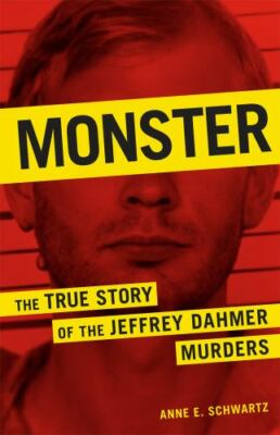Monster: The True Story of the Jeffrey Dahmer Murders by Schwartz, Anne E.