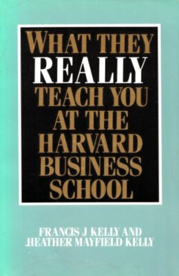 What They Really Teach You at the Harvard Business School By Fr 