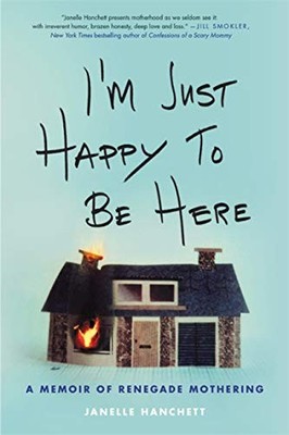 I'm Just Happy to Be Here: A Memoir of Renegade Mothering,Jane .