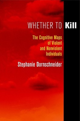 Whether to Kill: The Cognitive Maps of Violent and Nonviolent Individuals by Ste