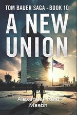 Tom Bauer Chronicles: A New Union by Alexander Reid Mason Paperback Book