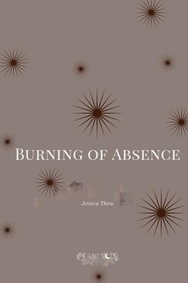 Burning of Absence by Jessica Thiru Paperback Book