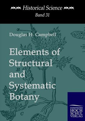 Elements of Structural and Systematic Botany (Historical Science), Douglas  ...