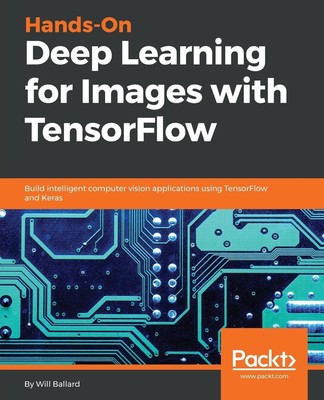 Hands-On Deep Learning for Images with TensorFlow Will Ballard Taschenbuch 2018