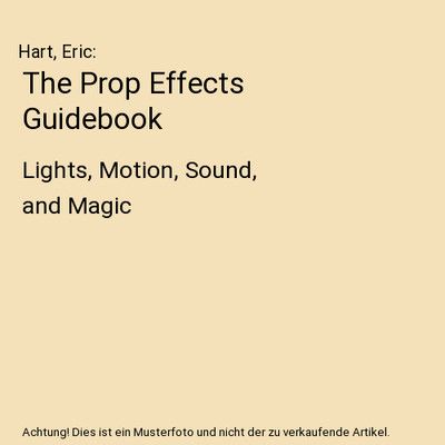 The Prop Effects Guidebook: Lights, Motion, Sound, and Magic: Lights, Motion, So