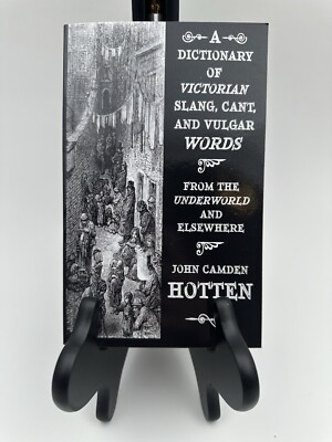 A DICTIONARY OF VICTORIAN SLANG, CANT, AND VULGAR WORDS: By John Camden Hotten