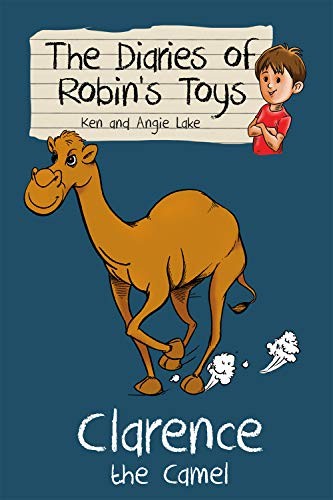 Clarence the Camel: The Diaries of Robin's Toys,Ken Lake,Angie L