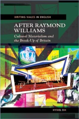 After Raymond Williams: Cultural Materialism and the Break-up of Britain by ...